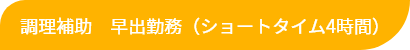 調理補助、早出勤務（ショートタイム4時間）